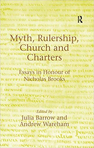Myth, Rulership, Church and Charters Essays in Honour of Nicholas Brooks